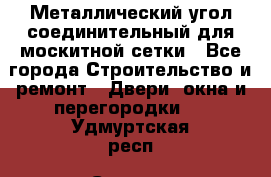 Металлический угол соединительный для москитной сетки - Все города Строительство и ремонт » Двери, окна и перегородки   . Удмуртская респ.,Сарапул г.